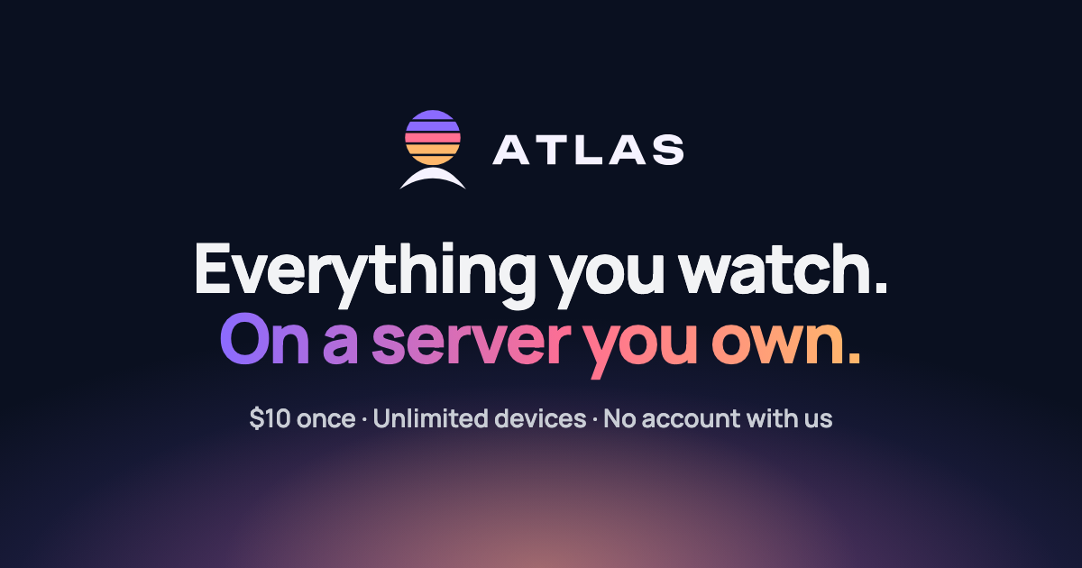 Atlas share image: Everything you watch, on a server you own.